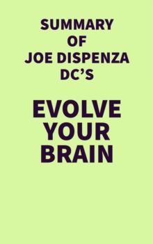 Summary of Joe Dispenza DC's Evolve Your Brain