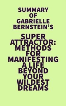 Summary of Gabrielle Bernstein's Super Attractor: Methods for Manifesting a Life Beyond Your Wildest Dreams