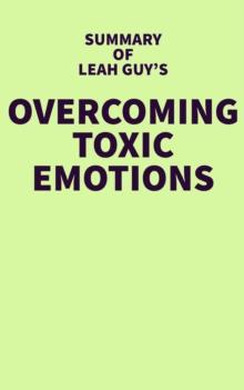 Summary of Leah Guy's Overcoming Toxic Emotions