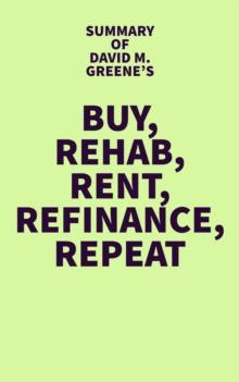 Summary of David M. Greene's Buy, Rehab, Rent, Refinance, Repeat