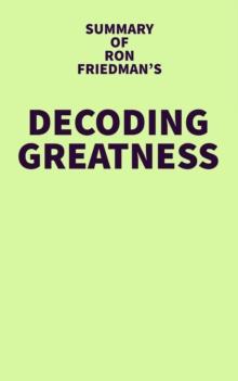 Summary of Ron Friedman's Decoding Greatness