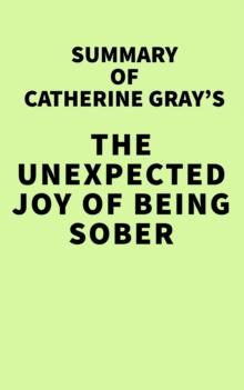 Summary of Catherine Gray's The Unexpected Joy of Being Sober