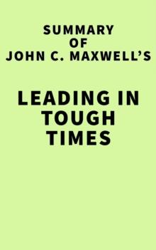 Summary of John C. Maxwell 's Leading in Tough Times