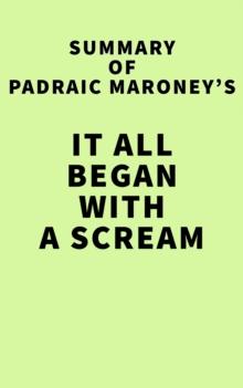 Summary of Padraic Maroney's It All Began With A Scream