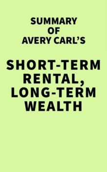 Summary of Avery Carl's Short-Term Rental, Long-Term Wealth