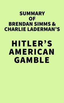 Summary of Brendan Simms & Charlie Laderman's Hitler's American Gamble