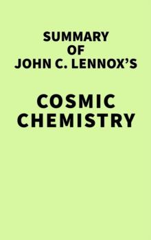 Summary of John C. Lennox's Cosmic Chemistry