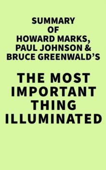 Summary of Howard Marks, Paul Johnson & Bruce Greenwald's The Most Important Thing Illuminated