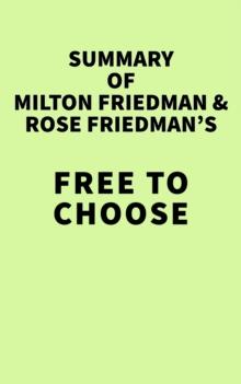 Summary of Milton Friedman and Rose Friedman's Free to Choose