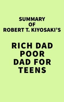 Summary of Robert T. Kiyosaki's Rich Dad Poor Dad for Teens