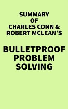 Summary of Charles Conn & Robert McLean's Bulletproof Problem Solving