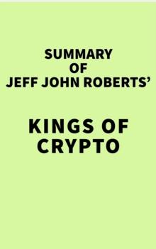 Summary of Jeff John Roberts's Kings of Crypto