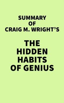 Summary of Craig M. Wright's The Hidden Habits of Genius