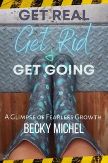 Get Real, Get Rid, and Get Going A glimpse of Fearless Growth(TM)