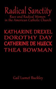 Radical Sanctity : Race and Radical Women in the American Catholic Church