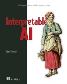 Interpretable AI : Building explainable machine learning systems