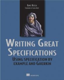 Writing Great Specifications : Using Specification by Example and Gherkin