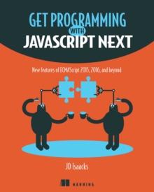 Get Programming with JavaScript Next : New features of ECMAScript 2015, 2016, and beyond