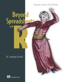 Beyond Spreadsheets with R : A beginner's guide to R and RStudio