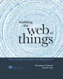 Building the Web of Things : With examples in Node.js and Raspberry Pi