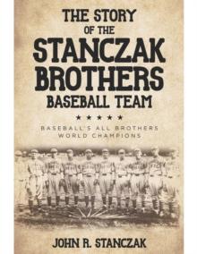 The Story of the Stanczak Brothers Baseball Team : Baseball's All Brothers World Champions