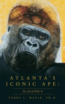 Atlanta's Iconic Ape : The Life of Willie B.