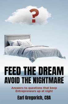 Feed the Dream - Avoid the Nightmare : Answers to Questions That Keep Entrepreneurs Up at Night