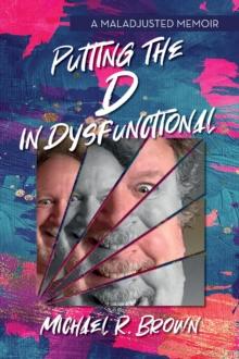 Putting The D in Dysfunctional : A Maladjusted Memoir