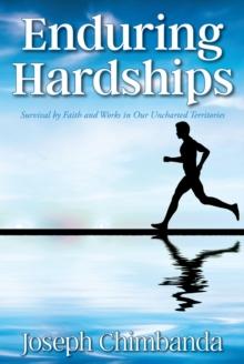 Enduring Hardships : Survival by Faith and Works in Our Uncharted Territories