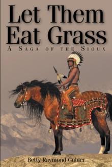 Let Them Eat Grass : A Saga of the Sioux