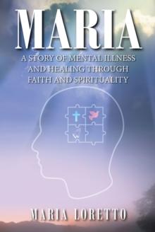 Maria : A Story of Mental Illness and Healing through Faith and Spirituality