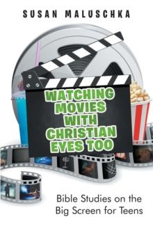 Watching Movies with Christian Eyes Too : Bible Studies on the Big Screen for Teens