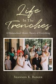 Life in the Trenches : A Homeschool Mom's Theory of Everything