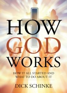 How God Works : How It All Started and What to Do about It