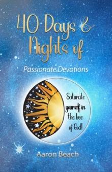 40 Days & Nights of Passionate Devotions : Saturate yourself in  the love of God!