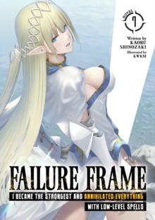 Failure Frame: I Became the Strongest and Annihilated Everything With Low-Level Spells (Light Novel) Vol. 7