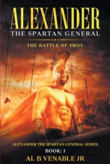 Alexander, The Spartan General : The Battle of Troy: Book 1