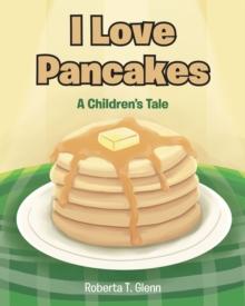 I Love Pancakes : A Children's Tale