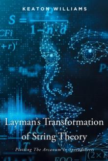 Layman's Transformation of String Theory : Plotting The Arcanum In Spreadsheets