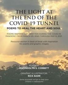 The Light At The End Of The Covid-19 Tunnel : Poems To Heal The Heart And Soul: Poems inspired and written during the Covid-19 Pandemic From March 20, 2020 through May 8, 2021