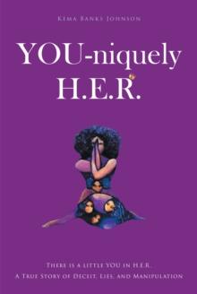 YOU-niquely H.E.R. : There is a little YOU in H.E.R. A True Story of Deceit, lies, and manipulation