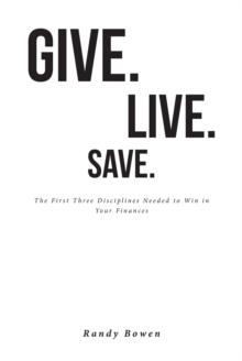 Give. Live. Save. : The First Three Disciplines Needed to Win in Your Finances