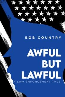 Awful But Lawful : A Law Enforcement Tale