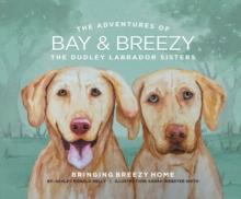 The Adventures of Bay and Breezy: Bringing Breezy Home : The Dudley Labrador Sisters