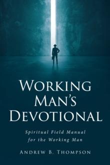 Working Man's Devotional : Spiritual Field Manual for the Working Man