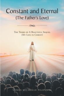 Constant and Eternal (The Father's Love) : The Third of A Beautiful Sequel (My Life in Christ)