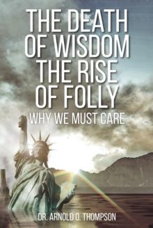 The Death of Wisdom The Rise of Folly : Why We Must Care