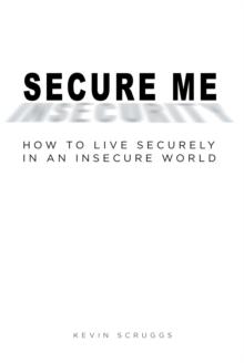 Secure Me : How To Live Securely In An Insecure World