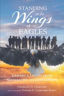 Standing on the Wings of Eagles : Leaving a Legacy from Generation to Generations