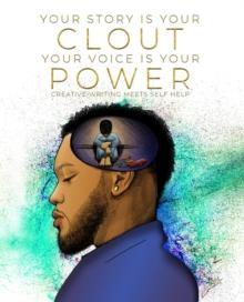 Your Story Is Your Clout. Your Voice Is Your Power. : Creative Writing Meets Self Help